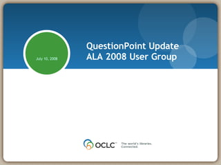 QuestionPoint Update ALA 2008 User Group 