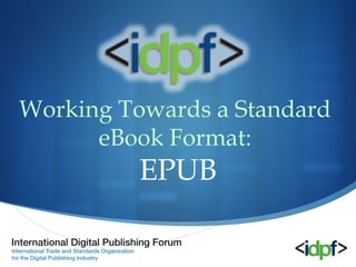 Working Towards a Standard
      eBook Format:
          EPUB
 