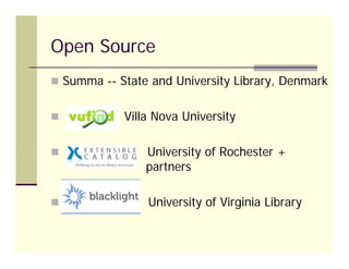 Open Source
 Summa -- State and University Library, Denmark


            Villa Nova University

                University of Rochester +
                 partners

 Blacklight –   University of Virginia Library
 