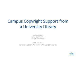 Campus Copyright Support from
     a University Library
                      Chris LeBeau
                    Cindy Thompson

                      June 24, 2012
     American Library Association Annual Conference
 