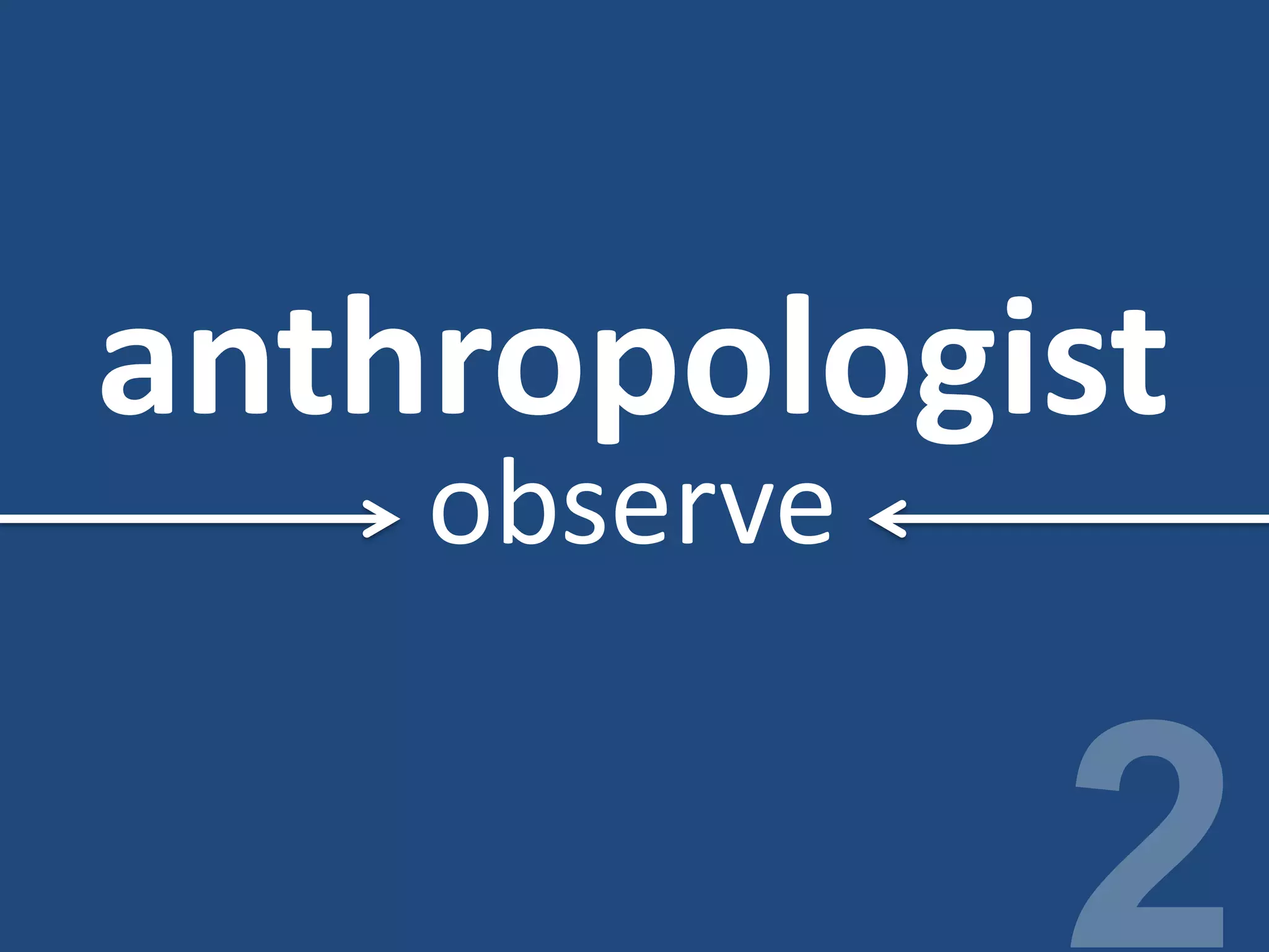 anthropologist
observe
 