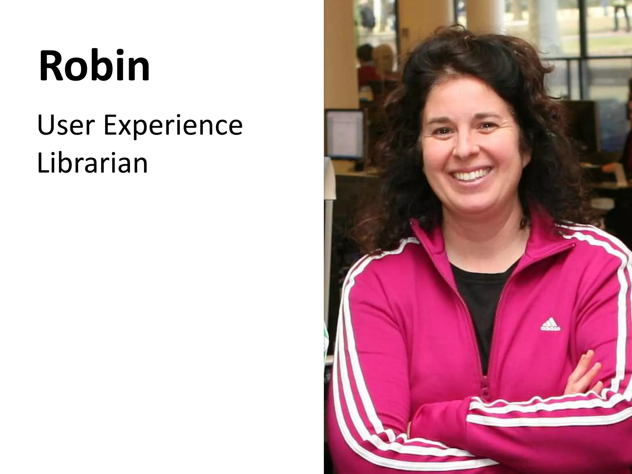 Robin
User Experience
Librarian
 