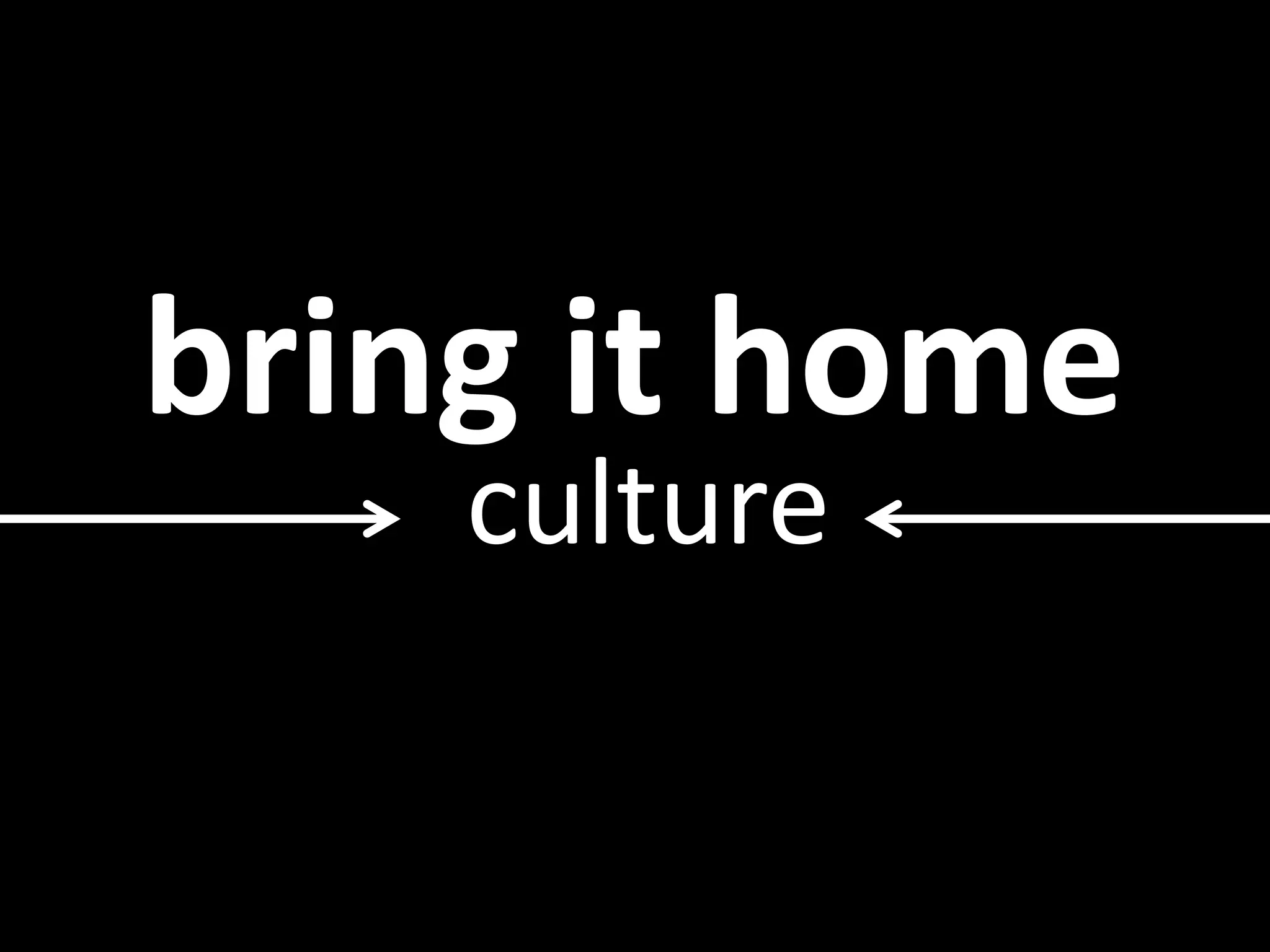 bring it home
culture
 