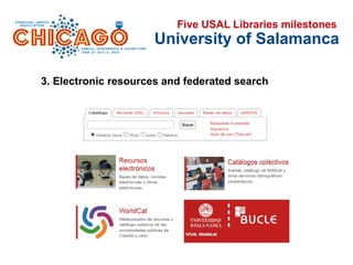 University of Salamanca
3. Electronic resources and federated search
Five USAL Libraries milestones
 