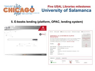 University of Salamanca
5. E-books lending (platform, OPAC, lending system)
Five USAL Libraries milestones
 