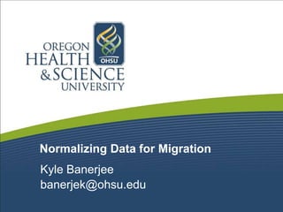 Normalizing Data for Migration
Kyle Banerjee
banerjek@ohsu.edu
 