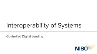 Interoperability of Systems
Controlled Digital Lending
 