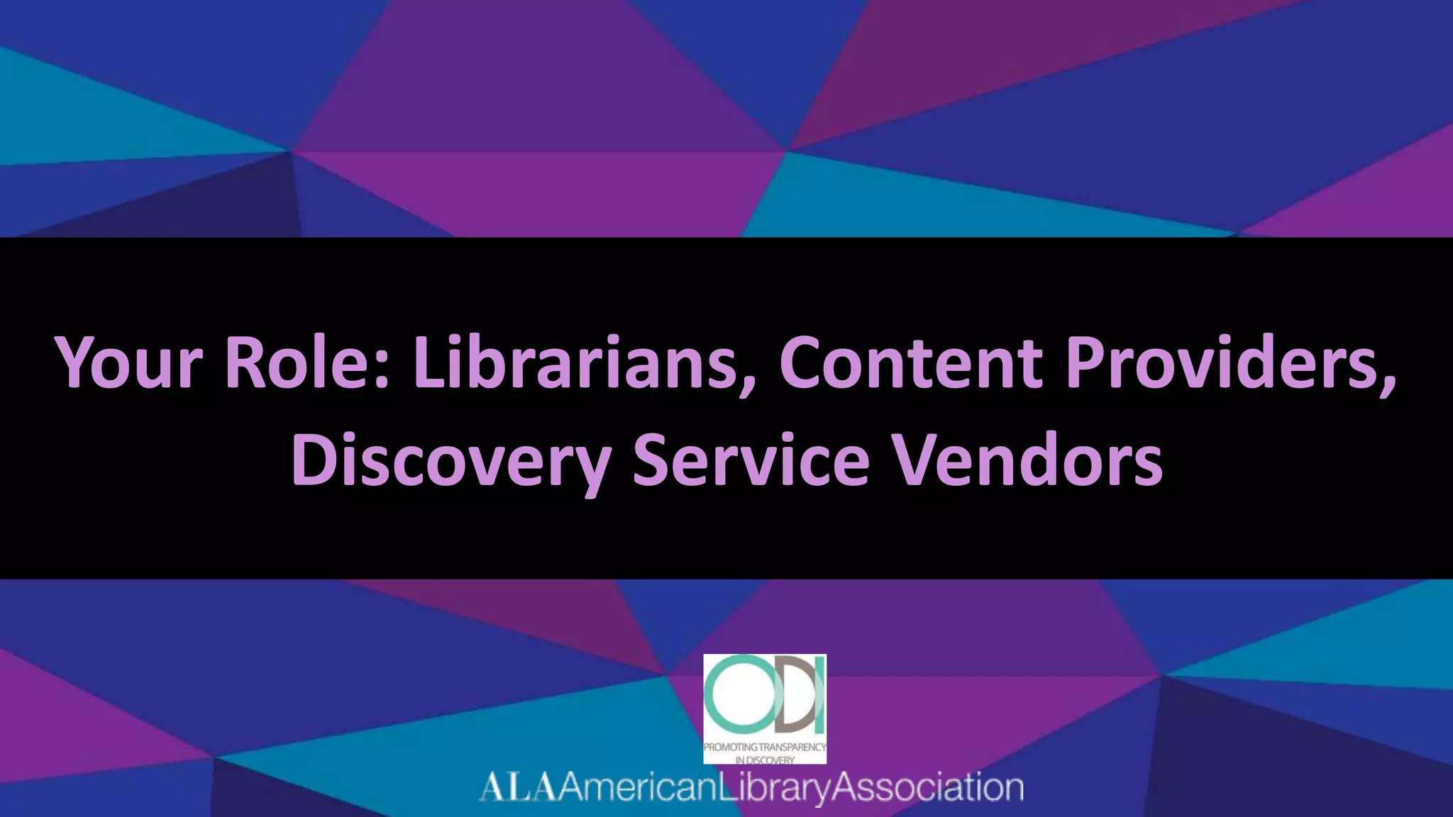 Your Role: Librarians, Content Providers,
Discovery Service Vendors
 