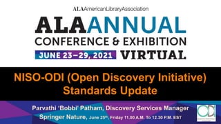 NISO-ODI (Open Discovery Initiative)
Standards Update
Parvathi ‘Bobbi’ Patham, Discovery Services Manager
Springer Nature, June 25th, Friday 11.00 A.M. To 12.30 P.M. EST
 