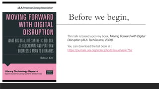 Before we begin,
This talk is based upon my book, Moving Forward with Digital
Disruption (ALA TechSource, 2020).
You can d...
