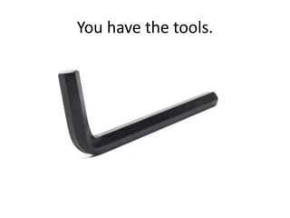 You have the tools.