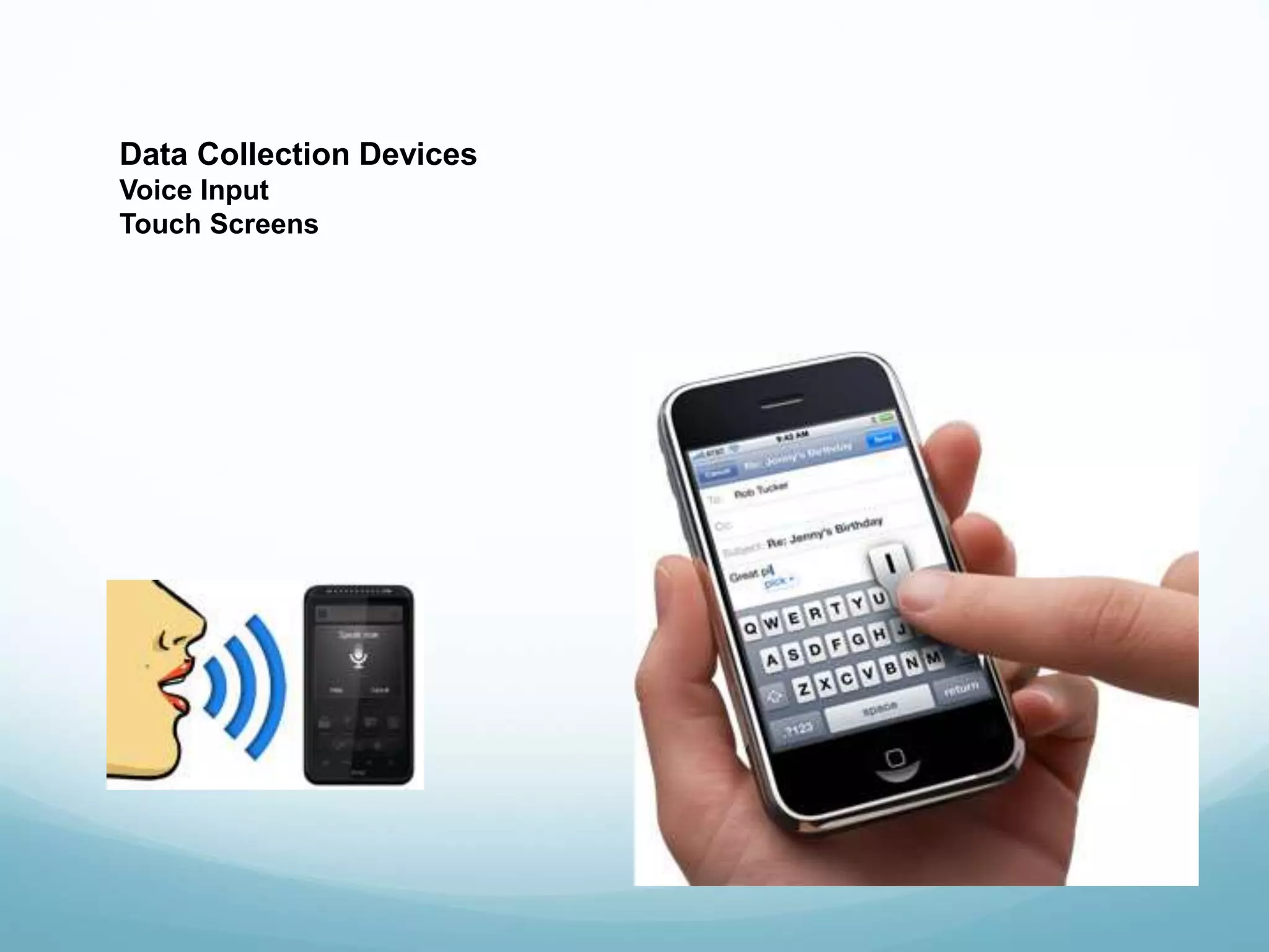 Data Collection Devices
Voice Input
Touch Screens
 