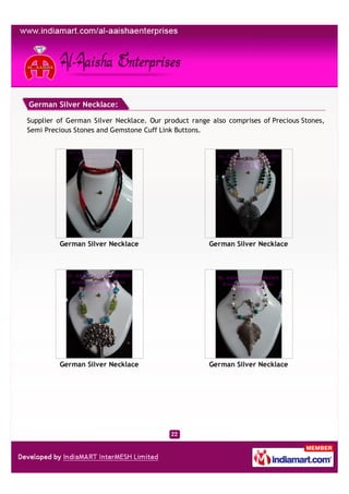 German Silver Necklace:

Supplier of German Silver Necklace. Our product range also comprises of Precious Stones,
Semi Precious Stones and Gemstone Cuff Link Buttons.




         German Silver Necklace                      German Silver Necklace




         German Silver Necklace                      German Silver Necklace
 