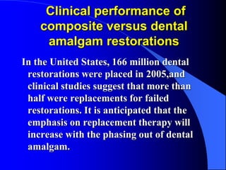 Clinical performance of
composite versus dental
amalgam restorations
In the United States, 166 million dental
restorations...