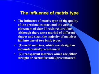 The influence of matrix type
• The influence of matrix type on the quality
of the proximal contact and the ease of
placeme...
