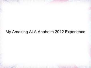 My Amazing ALA Anaheim 2012 Experience
 