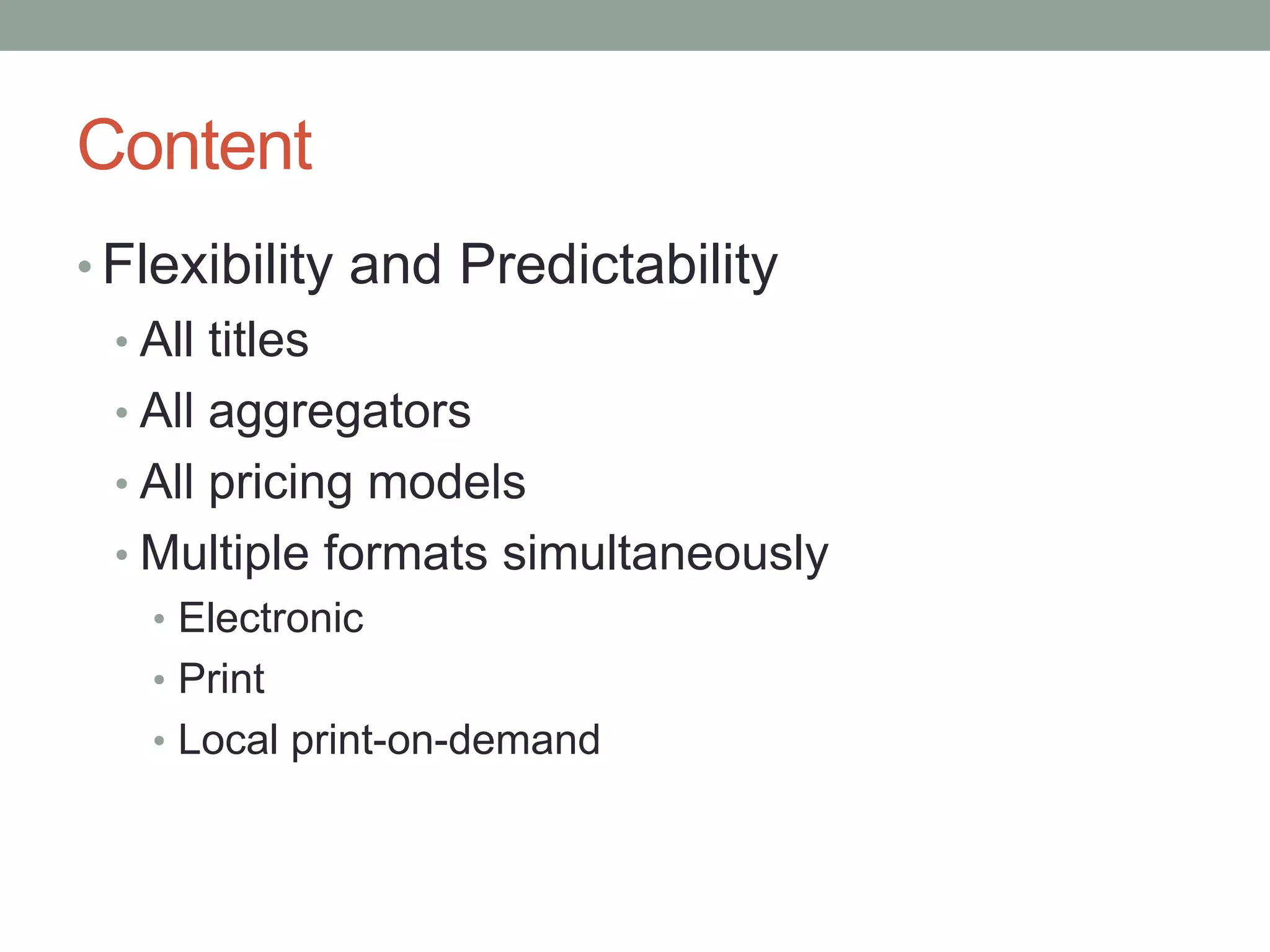 ContentFlexibility and PredictabilityAll titlesAll aggregatorsAll pricing modelsMultiple formats simultaneouslyElectronicPrintLocal print-on-demand