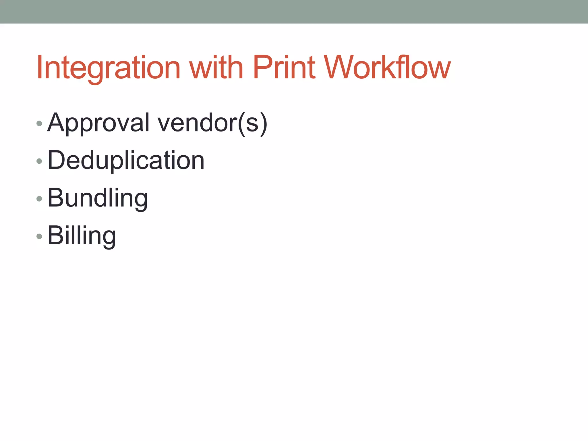Integration with Print WorkflowApproval vendor(s)DeduplicationBundlingBilling