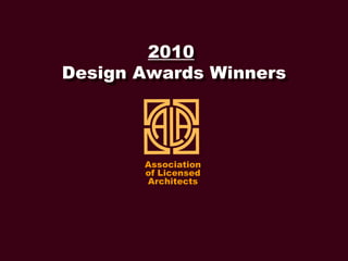 2010
Design Awards Winners




       Association
       of Licensed
       Architects
 