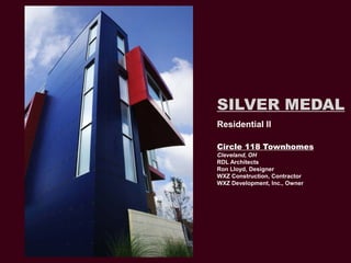 SILVER MEDAL
Residential II

Circle 118 Townhomes
Cleveland, OH
RDL Architects
Ron Lloyd, Designer
WXZ Construction, Contr...