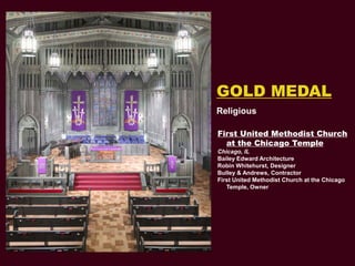 GOLD MEDAL
Religious

First United Methodist Church
  at the Chicago Temple
Chicago, IL
Bailey Edward Architecture
Robin W...