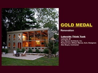 GOLD MEDAL
Renovation

Lakeside Think Tank
Lakeside, MI
Carr Warner Architects, Inc.
Richard Carr, William Warner, ALA, De...