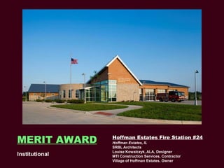 MERIT AWARD     Hoffman Estates Fire Station #24
                Hoffman Estates, IL
                SRBL Architects
     ...