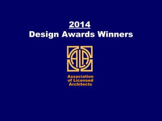 2014
Design Awards Winners
Association
of Licensed
Architects
 