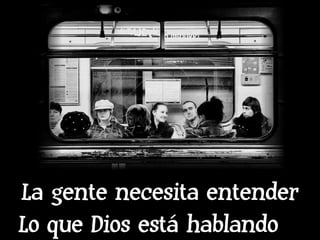 La gente necesita entender Lo que Dios está hablando  