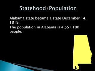 Alabama state became a state December 14, 1819. The population in Alabama is 4,557,100 people.