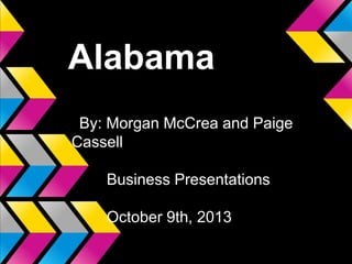 Alabama
By: Morgan McCrea and Paige
Cassell
Business Presentations
October 9th, 2013

 