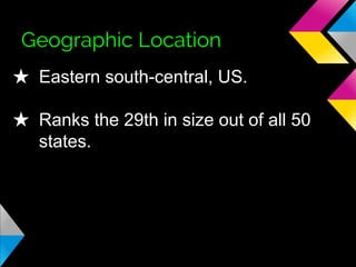 Geographic Location
★ Eastern south-central, US.
★ Ranks the 29th in size out of all 50
states.

 