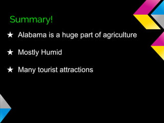 Summary!
★ Alabama is a huge part of agriculture
★ Mostly Humid
★ Many tourist attractions

 