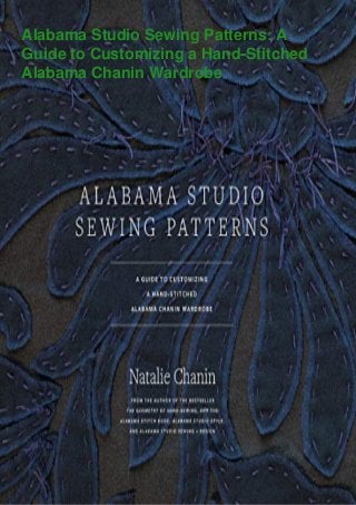 Alabama Studio Sewing Patterns: A
Guide to Customizing a Hand-Stitched
Alabama Chanin Wardrobe
 
