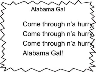 Alabama Gal
Come through n’a hurry,
Come through n’a hurry,
Come through n’a hurry,
Alabama Gal!
 