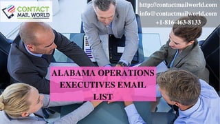 ALABAMA OPERATIONS
EXECUTIVES EMAIL
LIST
http://contactmailworld.com
info@contactmailworld.com
+1-816-463-8133
 