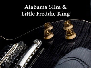 Alabama Slim &
Little Freddie King
 