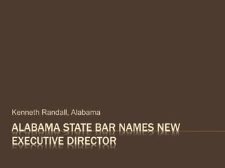 ALABAMA STATE BAR NAMES NEW
EXECUTIVE DIRECTOR
Kenneth Randall, Alabama
 