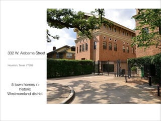 332 W. Alabama Street
Houston, Texas 77006

5 town homes in
historic
Westmoreland district

 