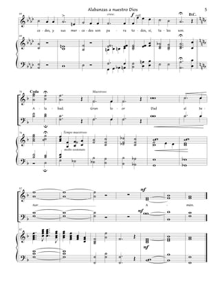 U
                                                                Alabanzas a nuestro Dios                                                                         5
   bb                                     >                                                       f rall. œ
                                                                                                     œ œ                     ˙ ˙                       Œ nnnb
69                                                                            cresc.                                                                  D.C.
 &bb ˙ œ œ                                ˙. nœ           ˙ œ œ               ˙.                œ œ                                      ˙.
            ce - des, y                 sus       mer - ce - des son      pa           -        ra       to - dos, sí,       ta - les   son.
                                                                                                                                        U
   bb                                                                                                                                                  œ nnnb
69

 &bb ˙ Ó                                nw                ˙ Ó               ˙˙ .     œœ ˙                         œœ œ b ˙ ˙
                                                                                                                     œ ˙ ˙               ˙ ..
                                                                                                                                         ˙.
      ˙                                  w                ˙               n œ .œ n œ œ ˙˙                                ˙ ˙             ˙             œ
                                                                                                                                        U.             œ
 ? bb b ˙ Ó                               w               ˙ Ó                 ˙.      œ ˙ nœ œ
                                                                                           œ œ                               ˙ ˙        ˙
                                                                                                                                                       œ nnnb
     b ˙                                                                      œ œ bœ nœ ˙                                                ˙.


    ˙             U                    ˙.
  b ˙             ˙
      Coda                                                        Maestroso
                                                                                                                       ww                       ˙.           œ
76

 & ˙                  ˙                ˙.                Œ        ˙.            œ           ˙.                Œ

       ˙              ˙
       A      -       la       -   bad.                          Gran           lo     -    or                         Dad                      al           Se -


 ?b    ˙              ˙                ˙ ..
                                       ˙                          ˙.            œ           ˙.                         ww                       ˙.           œ
                                                         Œ                                                    Œ
                  u
    ˙             U
                  ˙
    ˙                                  œ                                                   b˙
                                              Tempo maestroso

  b ˙             ˙˙                   œ                                 ˙                                ˙              ww œ                   ww
76

 & ˙                                   œ œ œ˙ œ ˙         ˙              ˙                 b˙
                                                                                            ˙             ˙              ˙    œ                 w
                                          œ œ œ                          ˙                                ˙              w                      w
    ˙                 ˙                œ
                                         molto sostenuto

 ?b ˙
    Ó
                      ˙
                      ˙
                                       œ
                                       ˙      b˙          ˙
                                                         b˙              ˙
                                                                         ˙
                                                                                            ˙
                                                                                            ˙
                                                                                                         b˙              w                 bw
                                                                                                         b˙              w                 bw
                  u


                                                                                                              F
  b w
82
                                          w                       ˙
 & w                                      w                       ˙      Ó                           ∑             w              w
                                                                                                                                  w                   w
                                                                                                                                                      w
                                                                                                                   w
       ńor.                                                                                                        A              -                  mén.
                                                                                                              F ww                w
 ?b w
    w
                                          w
                                          w
                                                                  ˙
                                                                  ˙      Ó                           ∑                            w
                                                                                                                                                      w
                                                                                                                                                      w

                  œ
                  œ    œ ...
                       œ           œ      œ
    œ.
  b œ ...         œ
                  œ    œ.
                       œ           œ
                                   œ      œ
                                          œ       œ œ
                                                  œ œ œ                  ˙
82

 & œœ             J                œ      œ       œ œ œ
                                                  œ               ˙      ˙                 ˙.             Œ       w               w
                                                                                                                                  w                   w
                                                                                                                                                      w
                                   J                  œ           ˙
                                                                  ˙                                               w
                                                                                                                  w               w
    w                                     w                                                                       F
 ?b w
    w                                     w
                                          w                       ˙      ˙
                                                                         ˙                 ˙.             Œ        ww
                                                                                                                                  w
                                                                                                                                  w                   w
                                                                  ˙                        ˙.                                                         w
 