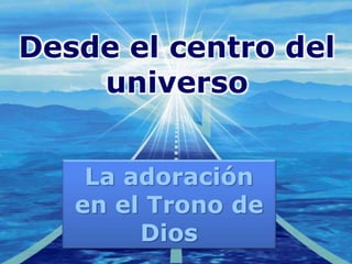 Company
LOGO
Desde el centro del
universo
La adoración
en el Trono de
Dios
 