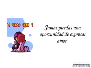 J amás pierdas una oportunidad de expresar amor . 
