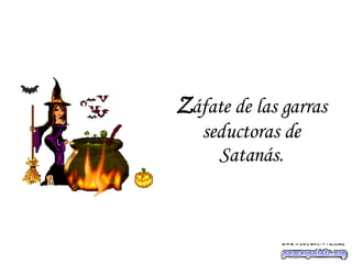 Z áfate de las garras seductoras de Satanás. 