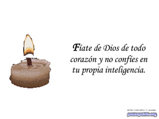 F íate de Dios de todo corazón y no confíes en tu propia inteligencia. 