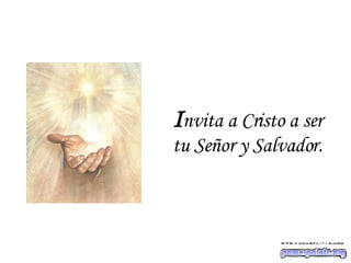 I nvita a Cristo a ser tu Señor y Salvador. 