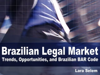 Brazilian Legal Market Trends, Opportunities, and Brazilian BAR Code Lara Selem 
