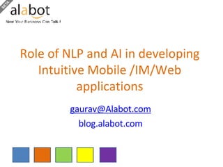 Role of NLP and AI in developing Intuitive Mobile /IM/Web applications [email_address] blog.alabot.com 