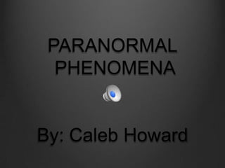 PARANORMAL
  PHENOMENA


By: Caleb Howard
 