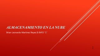 ALMACENAMIENTO EN LA NUBE
Brian Leonardo Martinez Reyes II-INFO “1”
1
 