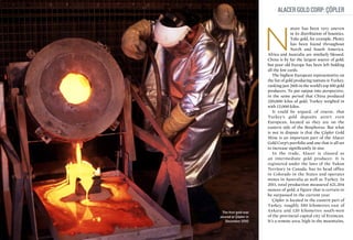 Alacer Gold Corp: Çöpler




                      N
                                     ature has been very uneven
                                     in its distribution of bounties.
                                     Take gold, for example. Plenty
                                     has been found throughout
                                     North and South America.
                      Africa and Australia are similarly blessed.
                      China is by far the largest source of gold;
                      but poor old Europe has been left holding
                      all the low cards.
                         The highest European representative on
                      the list of gold producing nations is Turkey,
                      ranking just 26th in the world’s top 100 gold
                      producers. To put output into perspective,
                      in the same period that China produced
                      320,000 kilos of gold, Turkey weighed in
                      with 12,000 kilos.
                         It could be argued, of course, that
                      Turkey’s gold deposits aren’t even
                      European, located as they are on the
                      eastern side of the Bosphorus. But what
                      is not in dispute is that the Çöpler Gold
                      Mine is an important part of the Alacer
                      Gold Corp’s portfolio and one that is all set
                      to increase significantly in size.
                         In the trade, Alacer is classed as
                      an intermediate gold producer. It is
                      registered under the laws of the Yukon
                      Territory in Canada, has its head office
                      in Colorado in the States and operates
                      mines in Australia as well as Turkey. In
                      2011, total production measured 421,204
                      ounces of gold, a figure that is certain to
                      be surpassed in the current year.
                         Çöpler is located in the eastern part of
                      Turkey, roughly 550 kilometres east of
 The first gold was   Ankara and 120 kilometres south-west
poured at Çöpler in   of the provincial capital city of Erzincan.
   December 2010      It’s a remote area, high in the mountains,
 